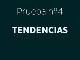 Prueba nº4
TENDENCIAS

 