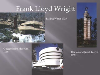Frank Lloyd Wright Falling Water 1935 Guggenheim Museum  1956 Romeo and Juliet Tower  1896  