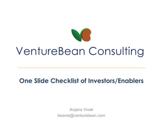 One Slide Checklist of Investors/Enablers
Anjana Vivek
beanie@venturebean.com
 