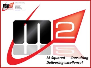 M-Squared Consulting
               Delivering excellence!
M-SQUARED.IT
 