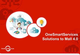 21
OneSmartServices
Solutions to Mall 4.0
 
