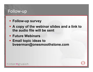 Follow-up

  Follow-up survey
  A copy of the webinar slides and a link to
  the audio file will be sent
  Future Webinars
  Email topic ideas to
  bveerman@onesmoothstone.com
 