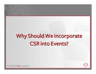Why Should We Incorporate
     CSR into Events?
 