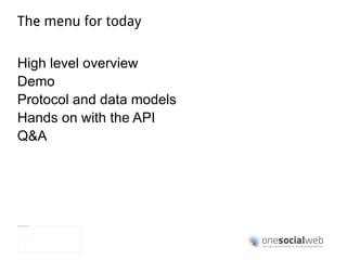 The menu for today High level overview Demo Protocol and data models Hands on with the API Q&A 
