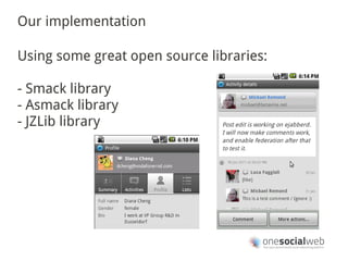 Our implementation

Using some great open source libraries:

- Smack library
- Asmack library
- JZLib library
 