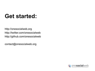 Get started:

http://onesocialweb.org
http://twitter.com/onesocialweb
http://github.com/onesocialweb

contact@onesocialweb.org
 