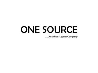 ONE SOURCE……An Office Supplies Company
 