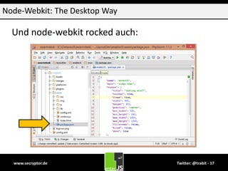 www.secryptor.de Twitter: @trabit - 17
Node-Webkit: The Desktop Way
Und node-webkit rocked auch:
 