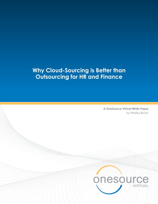 Why Cloud-Sourcing is Better than
 Outsourcing for HR and Finance




                         A OneSource Virtual White Paper
                                        by Wesley Bryan
 