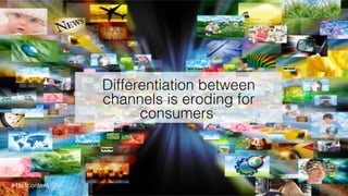 Differentiation between
channels is eroding for
consumers.!
#1to1content
 