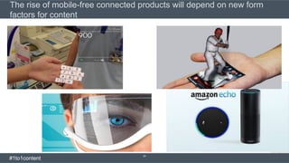 The rise of mobile-free connected products will depend on new form
factors for content
24
#1to1content
 