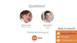 Questions?
Thanks for joining us! www.onespot.com
@onespot
info@onespot.com
Stay in touch!
 