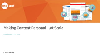 MakingContentPersonal…atScale
September 17th, 2015
#1to1content
 