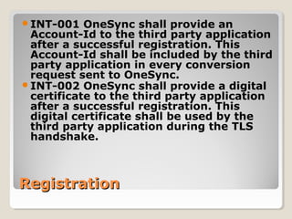 RegistrationRegistration
INT-001 OneSync shall provide an
Account-Id to the third party application
after a successful re...