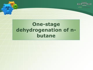 One-stage
dehydrogenation of n-
butane
 