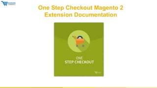 One Step Checkout Magento 2
Extension Documentation
 