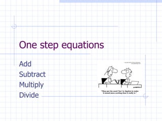 One step equations Add Subtract Multiply  Divide 