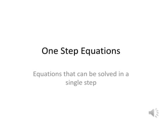One Step Equations

Equations that can be solved in a
           single step
 