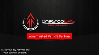 Your Trusted Vehicle Partner
Make your day Activites and
your Business Efficient..
 