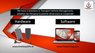 Hardware
We have 2 Solutions in Transport Vehicle Management,
whether for Personal Customer (End User) or Corporate
www.On...