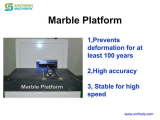 Marble Platform
www.smthelp.com
1,Prevents
deformation for at
least 100 years
2,High accuracy
3, Stable for high
speed
 