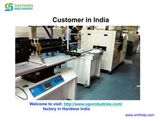 Customer in India
www.smthelp.com
Welcome to visit: http://www.sgvindustries.com/
factory in Haridwar India
 