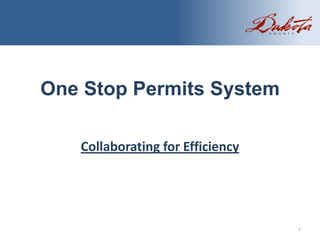 One Stop Permits System

   Collaborating for Efficiency




                                  1
 