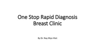 One Stop Rapid Diagnosis
Breast Clinic
By Dr. Nay Myo Htet
 