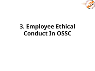 3. Employee Ethical
Conduct In OSSC
 