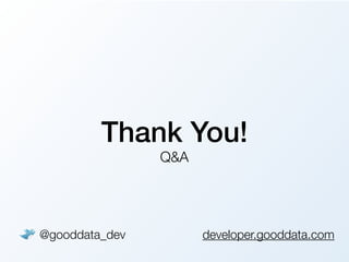 Thank You!
                Q&A




@gooddata_dev         developer.gooddata.com
 