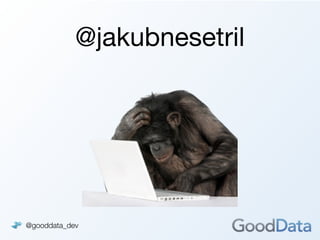 @jakubnesetril




@gooddata_dev
 