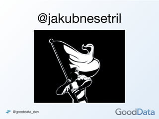 @jakubnesetril




@gooddata_dev
 