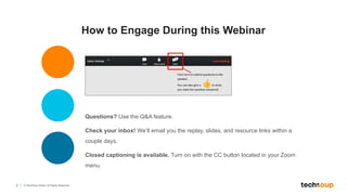 2 © TechSoup Global. All Rights Reserved.
How to Engage During this Webinar
Questions? Use the Q&A feature.
Check your inb...