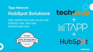 32 © TechSoup Global. All Rights Reserved.
Tapp Network
HubSpot Solutions
CRM. MARKETING HUB. SALES HUB.
SERVICE HUB. CMS ...