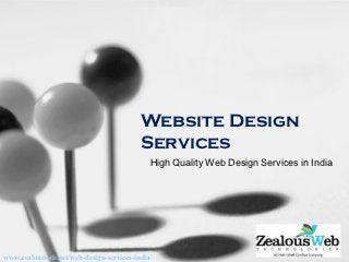Website Design
                                         Services
                                            High Quality Web Design Services in India




www.zealousweb.net/web-design-services-india/
 