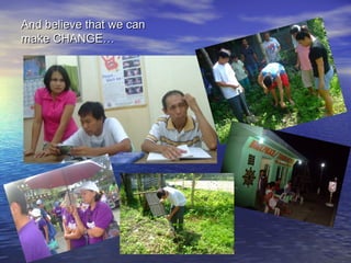 And believe that we can
make CHANGE…

 