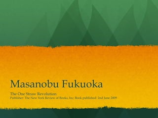 Masanobu Fukuoka
The One Straw Revolution

Publisher: The New York Review of Books, Inc; Book published: 2nd June 2009

 