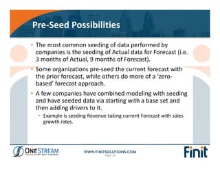 Pre‐Seed Possibilities
• The most common seeding of data performed by 
companies is the seeding of Actual data for Forecas...