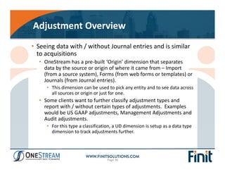 Adjustment Overview
Page 36
• Seeing data with / without Journal entries and is similar 
to acquisitions
• OneStream has a...