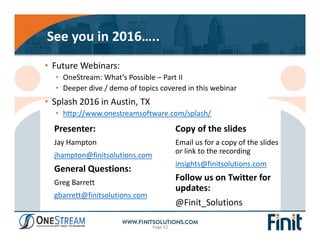 See you in 2016…..
• Future Webinars:
• OneStream: What’s Possible – Part II
• Deeper dive / demo of topics covered in thi...