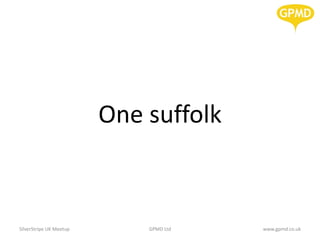 One suffolk
SilverStripe UK Meetup GPMD Ltd www.gpmd.co.uk
 