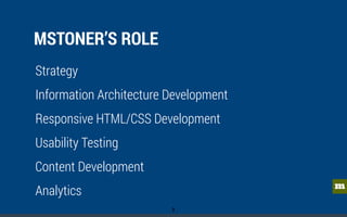mm
MSTONER’S ROLE
Strategy
Information Architecture Development
Responsive HTML/CSS Development
Usability Testing
Content Development
Analytics
3
 