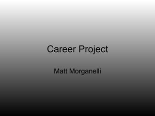Career Project Matt Morganelli 