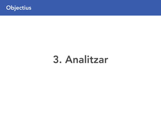 3. Analitzar
Objectius
 