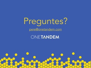 Preguntes?
pere@onetandem.com
 