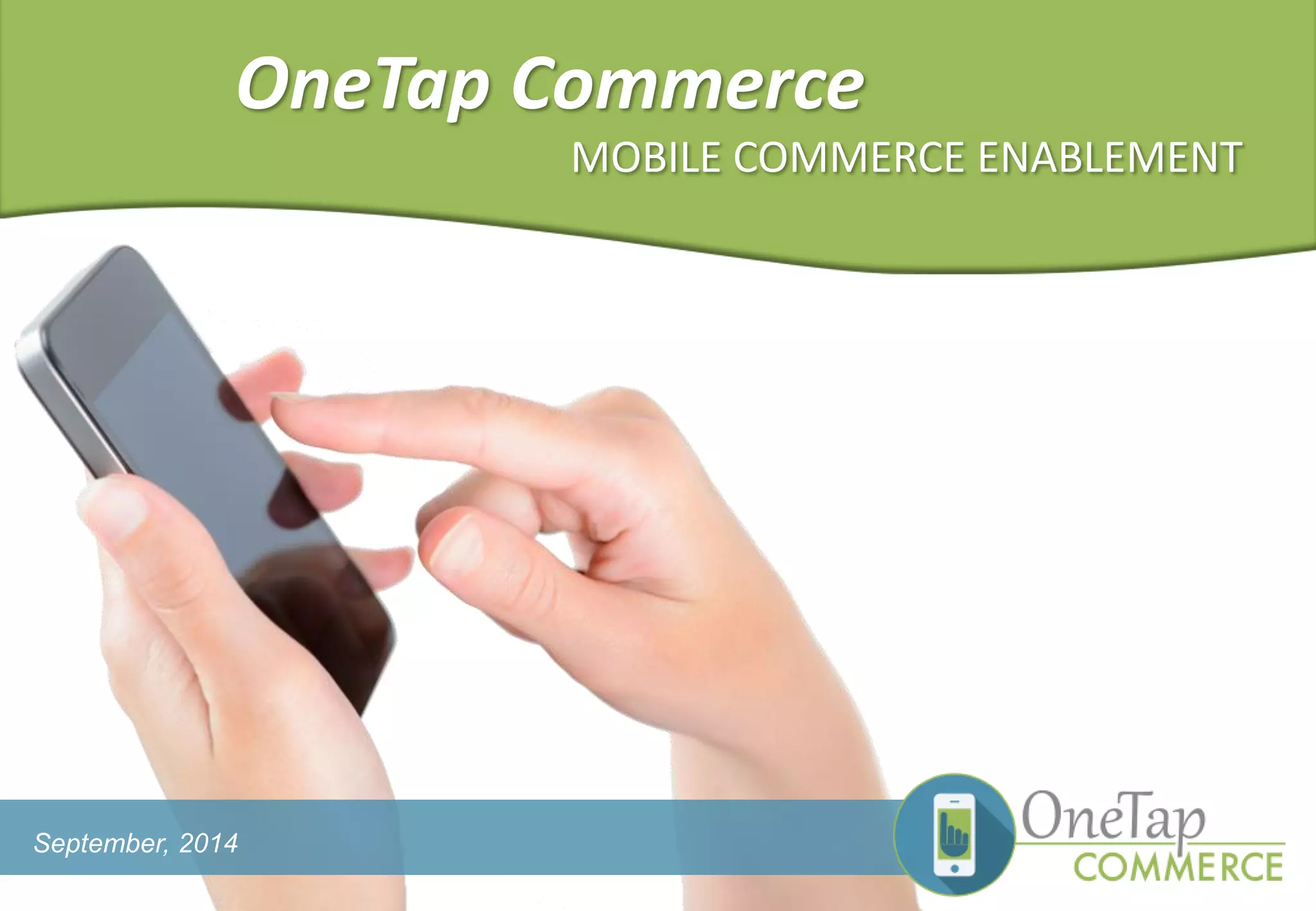 OneTap Commerce
MOBILE COMMERCE ENABLEMENT
September, 2014
 