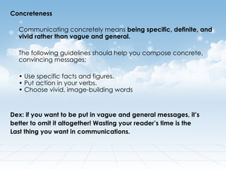 <ul><li>Concreteness  </li></ul><ul><li>Communicating concretely means  being specific, definite, and vivid rather than va...