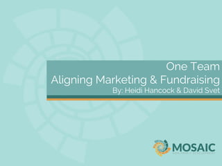 One Team
Aligning Marketing & Fundraising
By: Heidi Hancock & David Svet
 