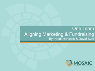 One Team
Aligning Marketing & Fundraising
By: Heidi Hancock & David Svet

 