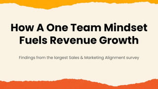 How A One Team Mindset
Fuels Revenue Growth
Findings from the largest Sales & Marketing Alignment survey
 